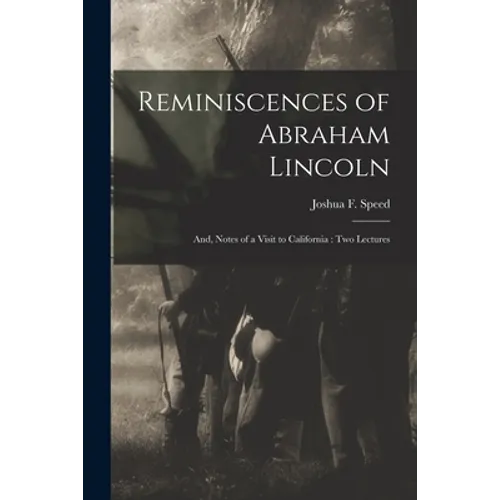 Reminiscences of Abraham Lincoln: and, Notes of a Visit to California: Two Lectures