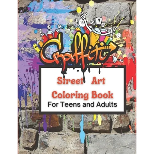 Graffiti Street Art Coloring Book For Teens and Adults: Over 50 illustrations Pages For Stress Relief, Mindfulness, and Relaxation With Unique, Beauti