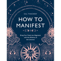 How to Manifest: Bring Your Goals Into Alignment with the Alchemy of the Universe [A Manifestation Book]