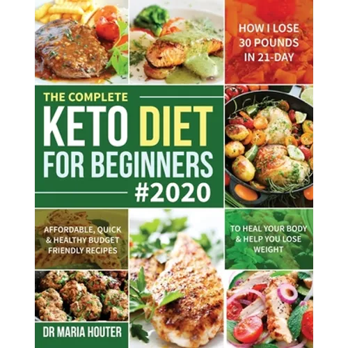 The Complete Keto Diet for Beginners #2020: Affordable, Quick & Healthy Budget Friendly Recipes to Heal Your Body & Help You Lose Weight (How I Lose 3