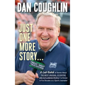 Just One More Story: A Last Batch of Stories about the Most Unusual, Eccentric and Outlandish People I've Known in Five Decades as a Sports Journalist