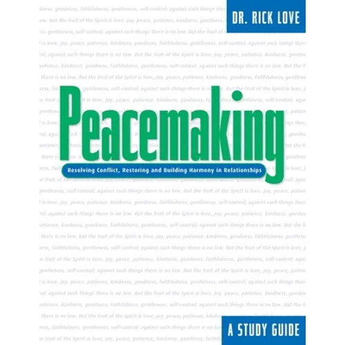 Peacemaking:: Resolving Conflict, Restoring and Building Harmony in Relationships