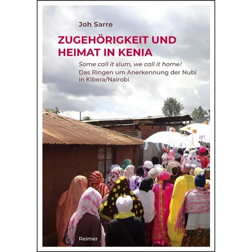 Zugehorigkeit Und Heimat in Kenia: Some Call It Slum, We Call It Home! Das Ringen Um Anerkennung Der Nubi in Kibera/Nairobi
