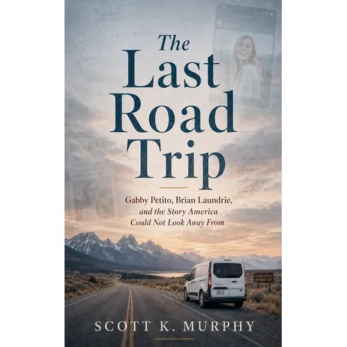 The Last Road Trip: Gabby Petito, Brian Laundrie, and the Story America Could Not Look Away From