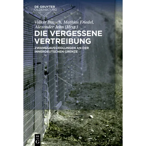 Die Vergessene Vertreibung: Zwangsaussiedlungen an Der Innerdeutschen Grenze