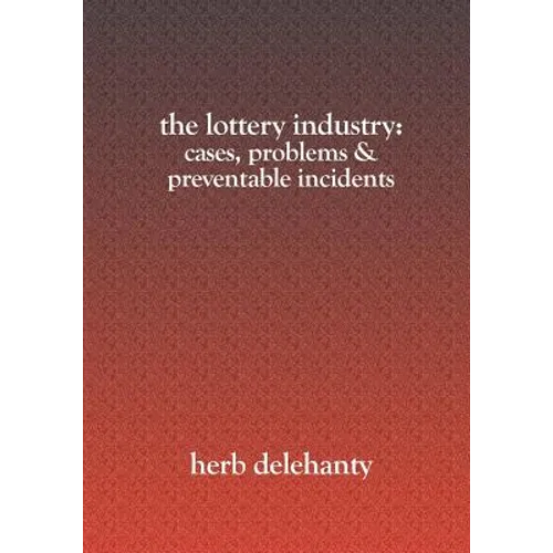 The Lottery Industry: : Cases, Problems & Preventable Incidents