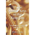 3 Master Keys to the Kingdom: Unlocking the Doors to your Destiny