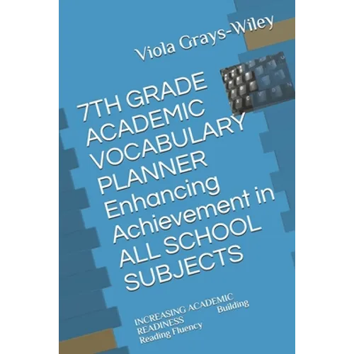 7TH GRADE ACADEMIC VOCABULARY PLANNER Enhancing Achievement in ALL SCHOOL SUBJECTS: INCREASING ACADEMIC READINESS Building Reading Fluency