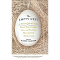 The Empty Nest: 31 Parents Tell the Truth about Relationships, Love, and Freedom After Children Fly the Coop