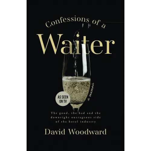 Confessions of a Waiter: The Good, the Bad and the Downright Outrageous Side of the Hotel Industry