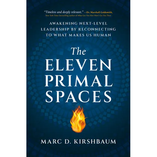 The Eleven Primal Spaces: Awakening Next-Level Leadership by Reconnecting to What Makes Us Human