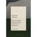 Truth and Suffering: Psychoanalysis, Science and the Production of Symptoms