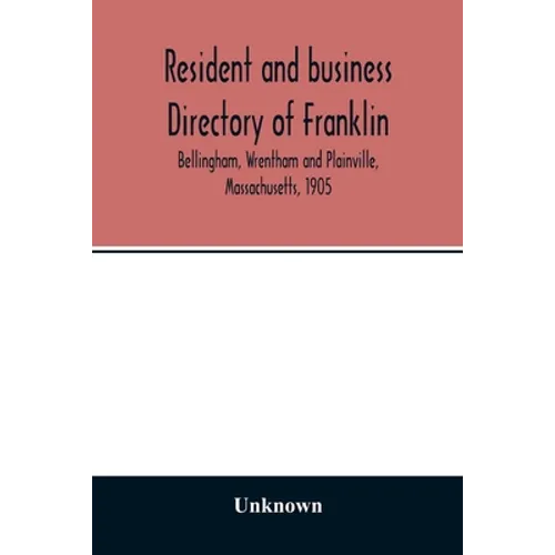 Resident and business directory of Franklin, Bellingham, Wrentham and Plainville, Massachusetts, 1905