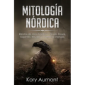 Mitología Nórdica: Relatos de Mitos Nórdicos, Dioses, Diosas, Gigantes, Rituales y Creencias Vikingas. (Spanish Edition)