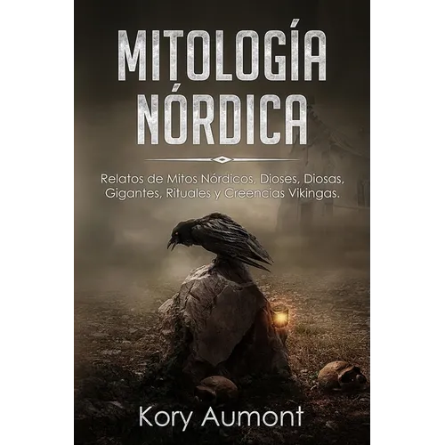 Mitología Nórdica: Relatos de Mitos Nórdicos, Dioses, Diosas, Gigantes, Rituales y Creencias Vikingas. (Spanish Edition)