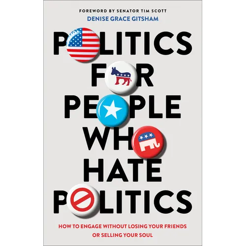 Politics for People Who Hate Politics: How to Engage Without Losing Your Friends or Selling Your Soul