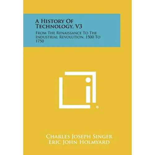 A History of Technology, V3: From the Renaissance to the Industrial Revolution, 1500 to 1750