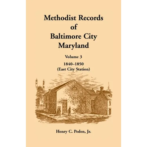 Methodist Records of Baltimore City, Maryland: Volume 3, 1840-1850 (East City Station)