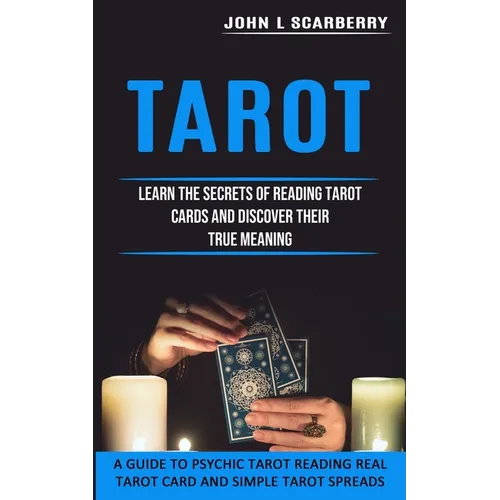 Tarot: Learn the Secrets of Reading Tarot Cards and Discover Their True Meaning (A Guide to Psychic Tarot Reading Real Tarot Card and Simple Tarot Spr