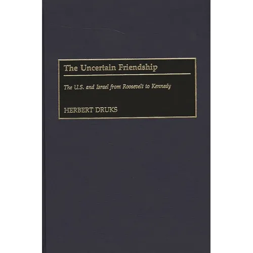 The Uncertain Friendship: The U.S. and Israel from Roosevelt to Kennedy