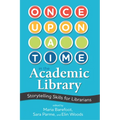 Once Upon a Time in the Academic Library: Storytelling Skills for Librarians