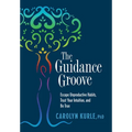 The Guidance Groove: Escape Unproductive Habits, Trust Your Intuition, and Be True