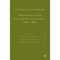 Cultures of Commerce: Representation and American Business Culture, 1877-1960
