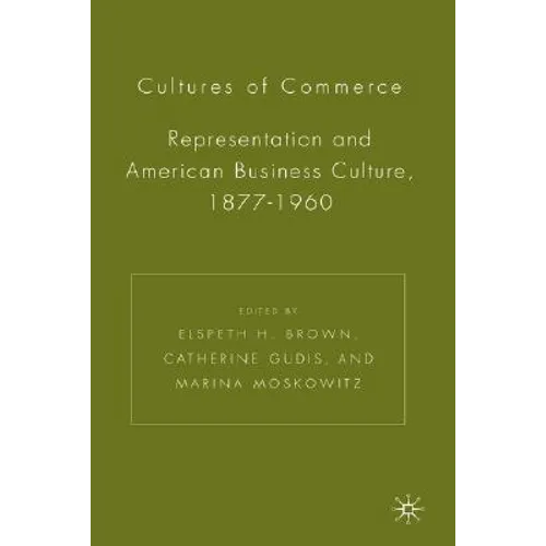 Cultures of Commerce: Representation and American Business Culture, 1877-1960