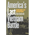 America's Last Vietnam Battle: Halting Hanoi's 1972 Easter Offensive