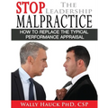 Stop the Leadership Malpractice: How to Replace the Typical Performance Appraisal