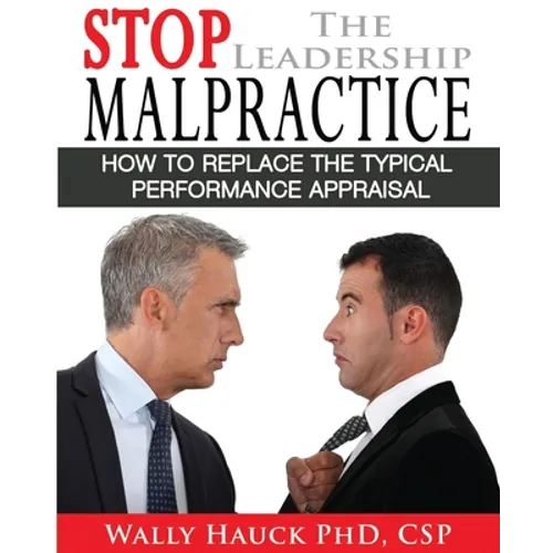Stop the Leadership Malpractice: How to Replace the Typical Performance Appraisal