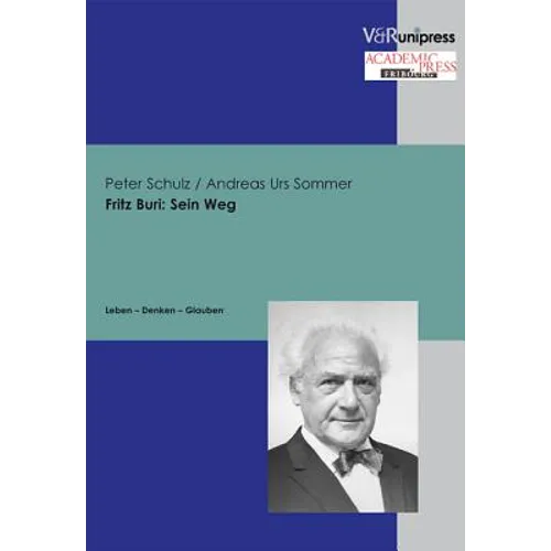 Fritz Buri: Sein Weg: Leben - Denken - Glauben