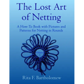 The Lost Art of Netting, volume 3: A How-To Book with Pictures and Patterns for Netting in Rounds