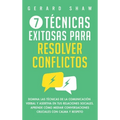 7 técnicas exitosas para resolver conflictos: Domina las técnicas de la comunicación verbal y asertiva en tus relaciones sociales. Aprende cómo mediar