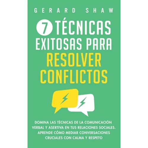 7 técnicas exitosas para resolver conflictos: Domina las técnicas de la comunicación verbal y asertiva en tus relaciones sociales. Aprende cómo mediar