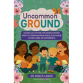 Uncommon Ground: Guided Activities for Moms Raising Kids to Thrive Across Race, Culture & Other Lines of Difference
