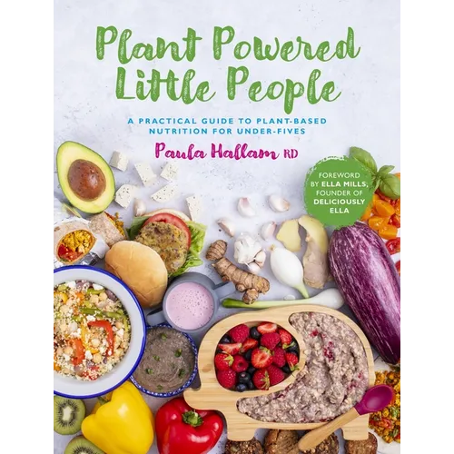 Plant Powered Little People: A Practical Guide to Plant-Based Nutrition for Under-Fives