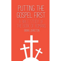 Putting the Gospel First - A Bible Study of the Book of Romans
