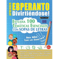 Aprender Esperanto Divirtiéndose! - Para Niños: Todas Las Edades - Estudia 100 Temáticas Esenciales Con Sopas de Letras - Vol.1