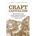 Craft Capitalism: Craftsworkers and Early Industrialization in Hamilton, Ontario