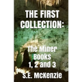 The First Collection: The Miner Books 1, 2 and 3