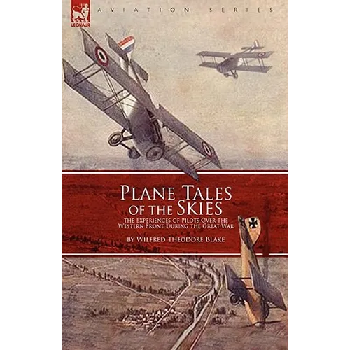 Plane Tales of the Skies: The Experiences of Pilots Over the Western Front During the Great War