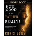How Good Is The Father, Really? Workbook