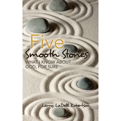 Five Smooth Stones: What I Know About God, for Sure
