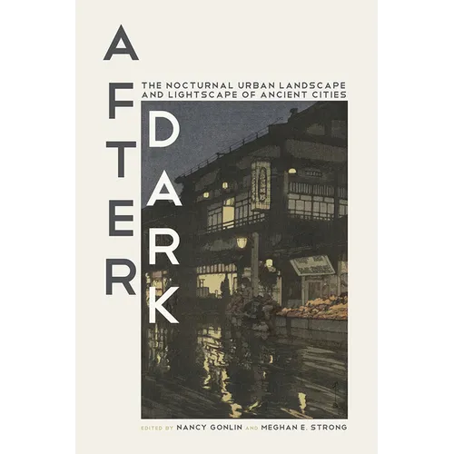 After Dark: The Nocturnal Urban Landscape and Lightscape of Ancient Cities