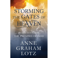 Storming the Gates of Heaven: Prayer That Claims the Promises of God