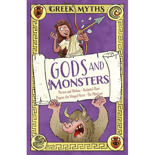 Greek Myths: Gods and Monsters: Perseus and Medusa, Atalanta's Race, Pegasus, the Winged Horse, the Minotaur