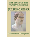 The Lives of the Twelve Caesars -Julius Caesar-: The Life of Julius Caesar from the Classic Roman Biographies