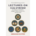Lectures on Calvinism: Six Studies on Worldview, Religion, Politics, Science, Art, and the Future