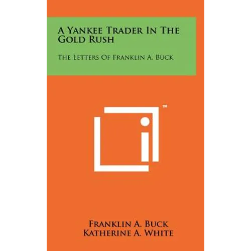 A Yankee Trader In The Gold Rush: The Letters Of Franklin A. Buck
